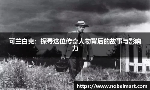 可兰白克：探寻这位传奇人物背后的故事与影响力